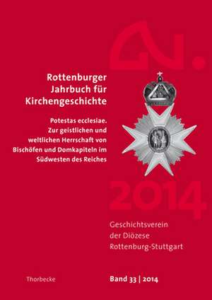 Rottenburger Jahrbuch Fur Kirchengeschichte 33/2014: Potestas Ecclesiae. Zur Geistlichen Und Weltlichen Herrschaft Von Bischofen Und Domkapiteln Im Su