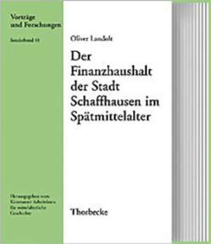 Der Finanzhaushalt Der Stadt Schaffhausen Im Spatmittelalter: Zur Inneren Geschichte Eines Fruhmittelalterlichen Klosters de Oliver Landolt