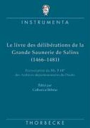 Le Livre Des Deliberations de La Grande Saunerie de Salins (1466-1481): Transcription Du Ms. B 187 Des Archives Departementales Du Doubs de Catherine Bébéar