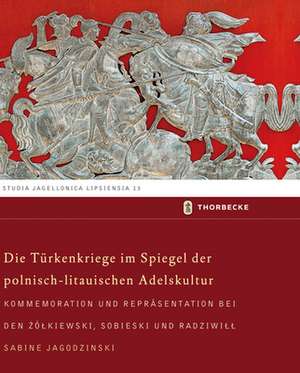 Die Türkenkriege im Spiegel der polnisch-litauischen Adelskultur de Sabine Jagodzinski