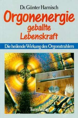 Orgonenergie. Geballte Lebenskraft de Günter Harnisch