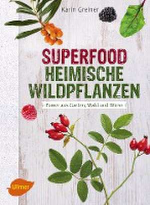 Superfood Heimische Wildpflanzen de Karin Greiner