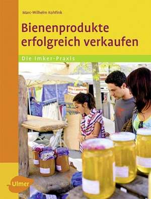 Bienenprodukte erfolgreich verkaufen de Marc-Wilhelm Kohfink