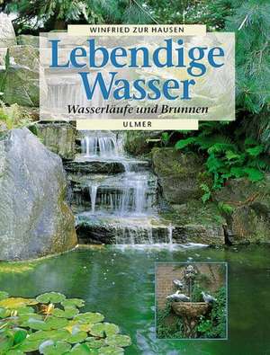 Lebendige Wasser. Wasserläufe und Brunnen de Winfried ZurHausen