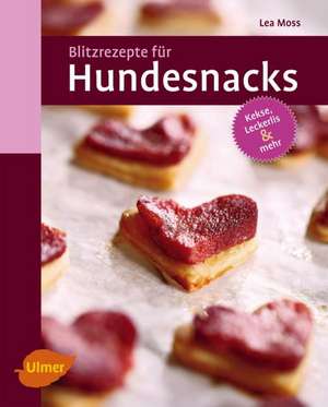 Blitzrezepte für Hundesnacks de Lea Moss