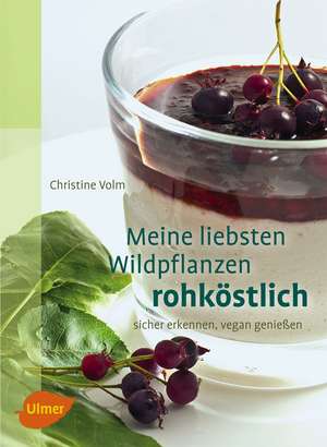 Meine liebsten Wildpflanzen - rohköstlich de Christine Volm