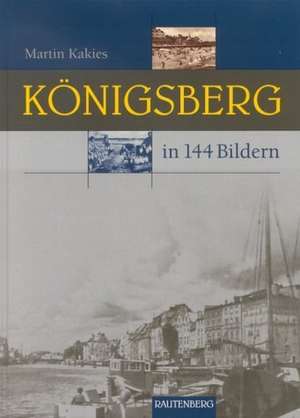 Königsberg in 144 Bildern de Martin Kakies