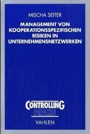 Management von kooperationsspezifischen Risiken in Unternehmensnetzwerken de Mischa Seiter