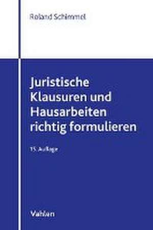 Juristische Klausuren und Hausarbeiten richtig formulieren de Roland Schimmel