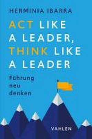 Act Like a Leader, Think Like a Leader de Herminia Ibarra