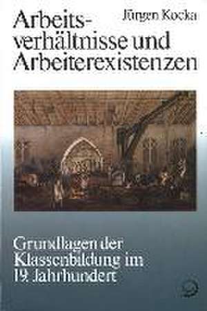 Arbeitsverhältnisse und Arbeiterexistenzen de Jürgen Kocka