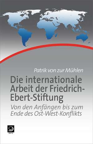 Die internationale Arbeit der Friedrich-Ebert-Stiftung de Patrik von zur Mühlen