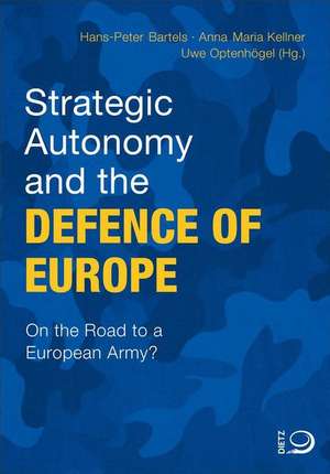 Strategic Autonomy and the Defence of Europe de Hans-Peter Bartels