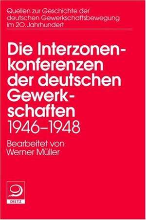 Interzonenkonferenzen der deutschen Gewerkschaften 1946 - 1948 de Werner Müller