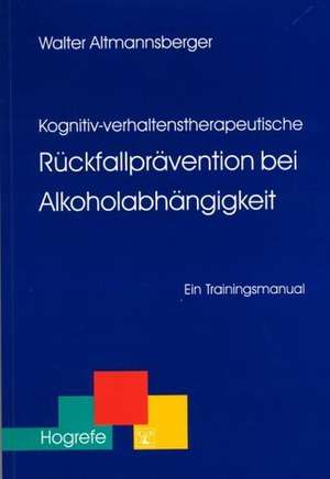 Kognitiv-verhaltenstherapeutische Rückfallprävention bei Alkoholabhängigkeit de Walter Altmannsberger