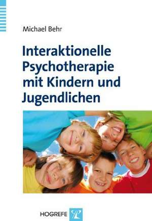 Interaktionelle Psychotherapie mit Kindern und Jugendlichen de Michael Behr