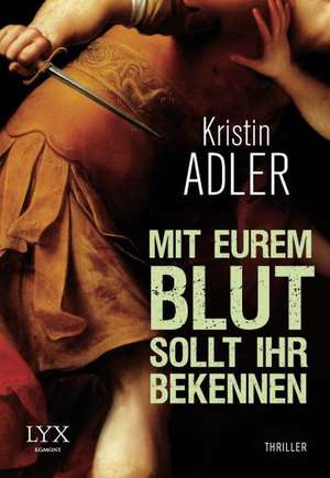 Mit eurem Blut sollt ihr bekennen de Kristin Adler