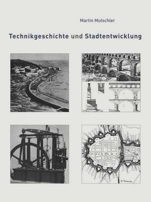 Technikgeschichte und Stadtentwicklung de Martin Mutschler