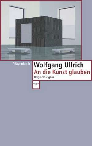 An die Kunst glauben de Wolfgang Ullrich