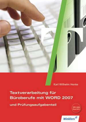 Textverarbeitung für Büroberufe mit WORD 2007 und Prüfungsaufgabenteil de Karl Wilhelm Henke