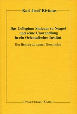 Das Collegium Sinicum zu Neapel und seine Umwandlung in ein Orientalisches Institut: Ein Beitrag zu seiner Geschichte de Karl Josef Rivinius