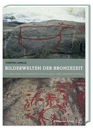 Bilderwelten Der Bronzezeit: Felsbilder in Norddeutschland Und Skandinavien de Torsten Capelle