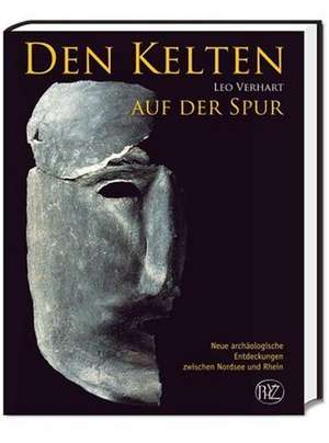 Den Kelten Auf der Spur: Neue Archaologische Entdeckungen Zwischen Nordsee Und Rhein de Leo Verhart