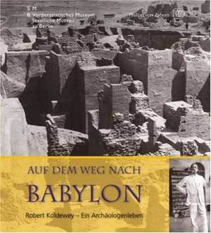 Auf Dem Weg Nach Babylon: Robert Koldewey - Ein Archaologenleben [With Booklet] de Ralf-B. Wartke