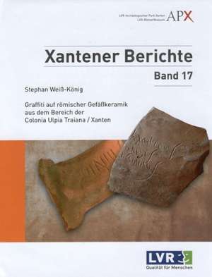 Graffiti Auf Romischer Gefasskeramik Aus Dem Bereich Der Colonia Ulpia Traiana/Xanten: Zeitschrift Fuer Die Archaologie Eurasiens / Eurasia Antiqua, Band 15 (2009) de Stephan Weiß-König