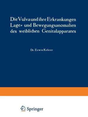 Die Vulva und ihre Erkrankungen, Lage- und Bewegungsanomalien des weiblichen Genitalapparates de Erwin Kehrer