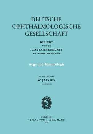 Auge und Immunologie: Bericht über die 70. Zusammenkunft der Deutschen Ophthalmologischen Gesellschaft in Heidelberg 1969 de W. Jaeger