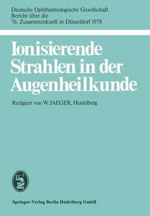 Ionisierende Strahlen in der Augenheilkunde: 76. Zusammenkunft in Düsseldorf 1978 de W. Jaeger