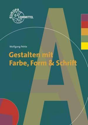 Gestalten mit Farbe, Form und Schrift de Wolfgang Pehle