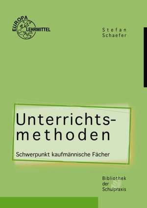 Unterrichtsmethoden. Schwerpunkt kaufmännische Fächer de Stefan Schaefer