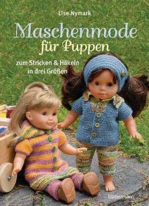 Maschenmode für Puppen. Puppenkleider zum Stricken und Häkeln in drei Größen de Lise Nymark