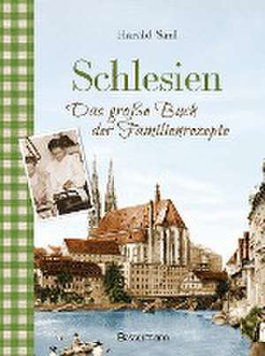 Schlesien - Das große Buch der Familienrezepte de Harald Saul