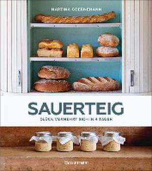 Sauerteig - Glück vermehrt sich in 4 Tagen. Brot backen mit Achtsamkeit, Entschleunigung und entspannten Bäckern rund um die Welt. Sonderausgabe mit vielen Original-Rezepten de Martina Goernemann