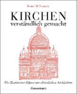 Kirchen - verständlich gemacht. Eine illustrierte und verständliche Baustilkunde zur christlichen Architektur: Kathedralen, Kapellen, Klöstern, Abteien und Tempeln. Mit Grund- und Aufrissen, Detail- und Gesamtansichten de Denis Mcnamara