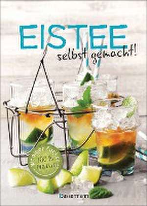 Eistee - selbst gemacht! Weniger Zucker, 100 % Natur. Die besten Rezepte für vollen Frucht- und Kräutergeschmack