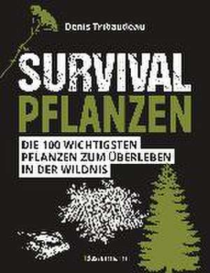 Survivalpflanzen. Die 100 wichtigsten Pflanzen zum Überleben in der Wildnis de Denis Tribaudeau