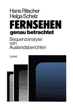 Fernsehen — genau betrachtet: Sequenzanalysen von Auslandsberichten: Methoden zur Analyse der politischen Berichterstattung von ARD und ZDF über die Krisenregion Südafrika, Namibia, Zimbabwe 1976/77 de Hans Ritscher