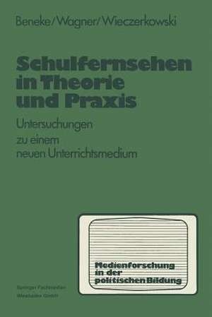 Schulfernsehen in Theorie und Praxis: Untersuchungen zu einem neuen Unterrichsmedium de Klaus-Michael Beneke