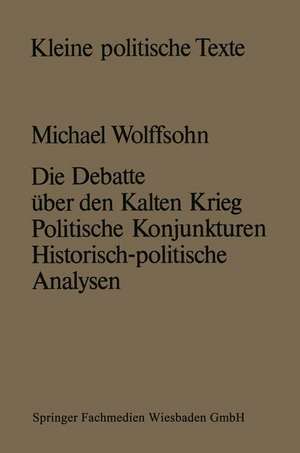 Die Debatte über den Kalten Krieg: Politische Konjunkturen — historisch-politische Analysen de Michael Wolffsohn