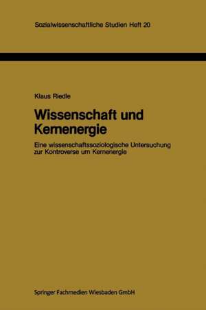 Wissenschaft und Kernenergie: Eine wissenschaftssoziologische Untersuchung zur Kontroverse um Kernenergie de Klaus Riedle