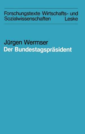 Der Bundestagspräsident: Funktion und reale Ausformung eines Amtes im Deutschen Bundestag de Jürgen Wermser