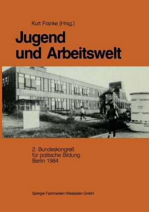 Jugend und Arbeitswelt: Sektion des 2. Bundeskongresses der Deutschen Vereinigung für politische Bildung 1984 de Kurt Franke