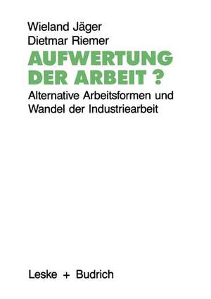 Aufwertung der Arbeit?: Alternative Arbeitsformen und Wandel der Industriearbeit de Wieland Jäger