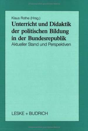 Unterricht und Didaktik der politischen Bildung in der Bundesrepublik: Aktueller Stand und Perspektiven de Klaus Rothe