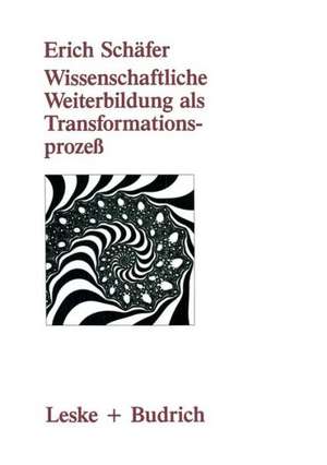 Wissenschaftliche Weiterbildung als Transformationsprozeß: Theoretische, konzeptionelle und empirische Aspekte de Erich Schäfer