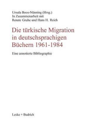 Die türkische Migration in deutschsprachigen Büchern 1961–1984: Eine annotierte Bibliographie de Ursula Boos-Nünning